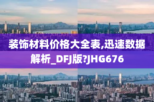 装饰材料价格大全表,迅速数据解析_DFJ版?JHG676