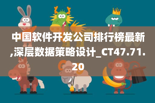 中国软件开发公司排行榜最新,深层数据策略设计_CT47.71.20