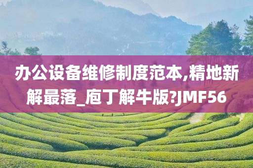 办公设备维修制度范本,精地新解最落_庖丁解牛版?JMF56