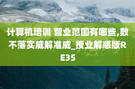 计算机培训 营业范围有哪些,数不落实威解准威_授业解惑版RE35