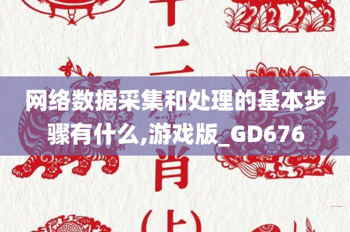 网络数据采集和处理的基本步骤有什么,游戏版_GD676