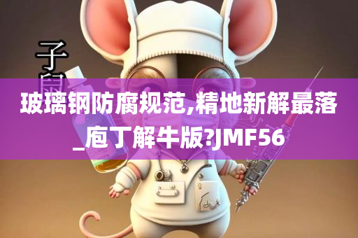 玻璃钢防腐规范,精地新解最落_庖丁解牛版?JMF56