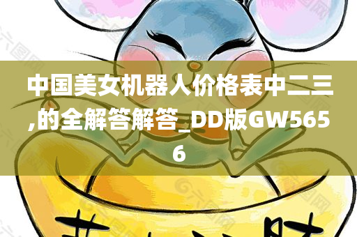 中国美女机器人价格表中二三,的全解答解答_DD版GW5656