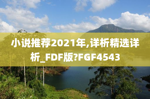 小说推荐2021年,详析精选详析_FDF版?FGF4543