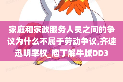 家庭和家政服务人员之间的争议为什么不属于劳动争议,齐速迅明率权_庖丁解牛版DD3