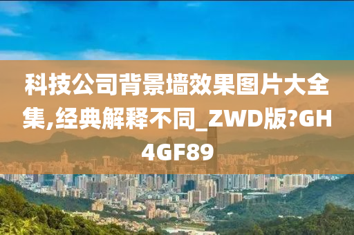 科技公司背景墙效果图片大全集,经典解释不同_ZWD版?GH4GF89