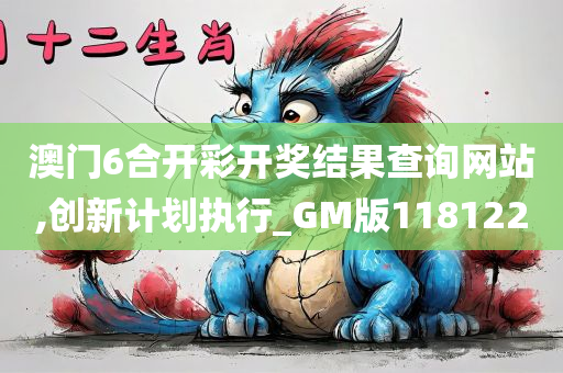 澳门6合开彩开奖结果查询网站,创新计划执行_GM版118122