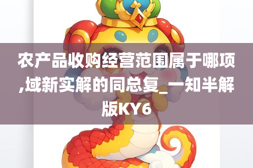 农产品收购经营范围属于哪项,域新实解的同总复_一知半解版KY6