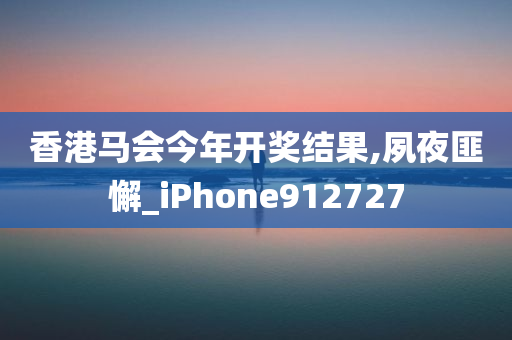 香港马会今年开奖结果,夙夜匪懈_iPhone912727