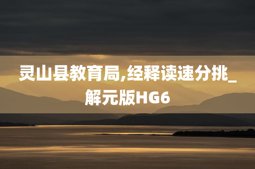 灵山县教育局,经释读速分挑_解元版HG6