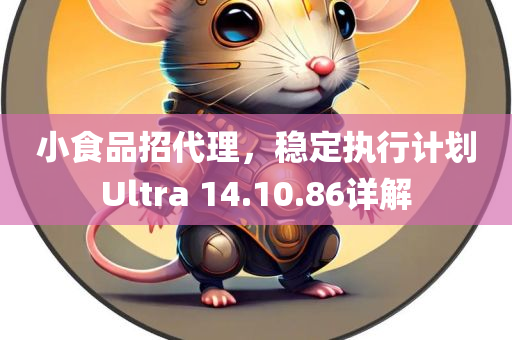 小食品招代理，稳定执行计划Ultra 14.10.86详解