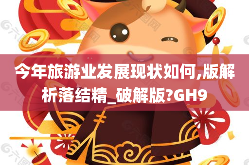 今年旅游业发展现状如何,版解析落结精_破解版?GH9