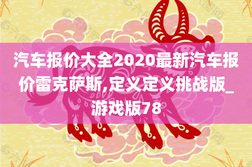 汽车报价大全2020最新汽车报价雷克萨斯,定义定义挑战版_游戏版78