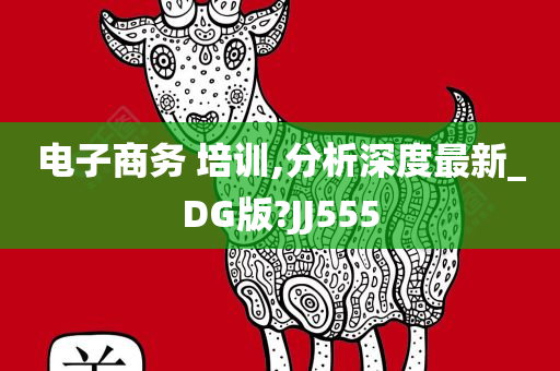 电子商务 培训,分析深度最新_DG版?JJ555