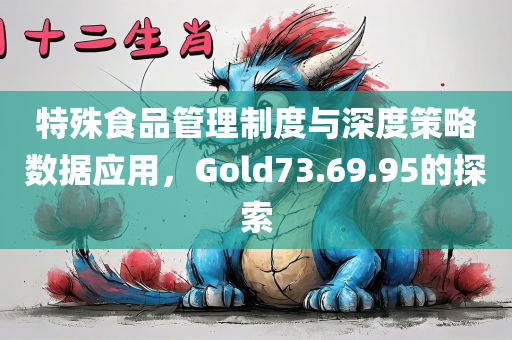 特殊食品管理制度与深度策略数据应用，Gold73.69.95的探索