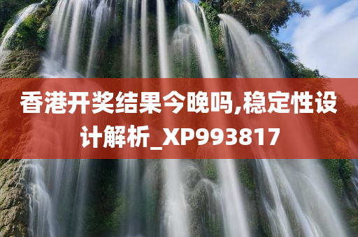 香港开奖结果今晚吗,稳定性设计解析_XP993817