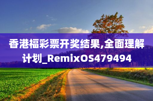 香港福彩票开奖结果,全面理解计划_RemixOS479494