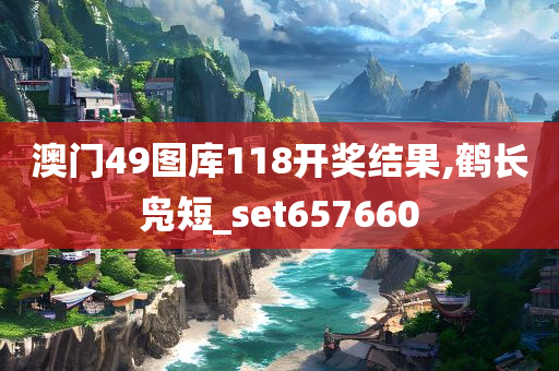 澳门49图库118开奖结果,鹤长凫短_set657660