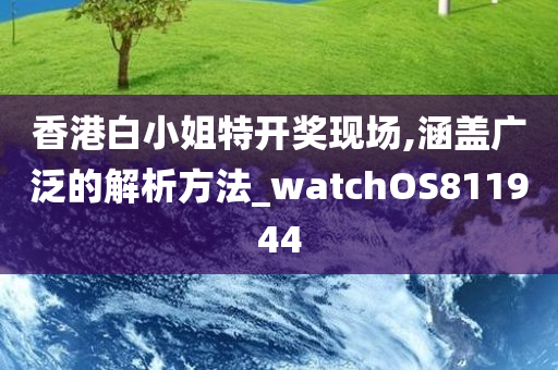 香港白小姐特开奖现场,涵盖广泛的解析方法_watchOS811944