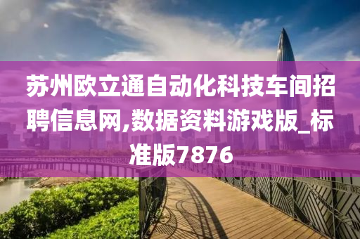 苏州欧立通自动化科技车间招聘信息网,数据资料游戏版_标准版7876