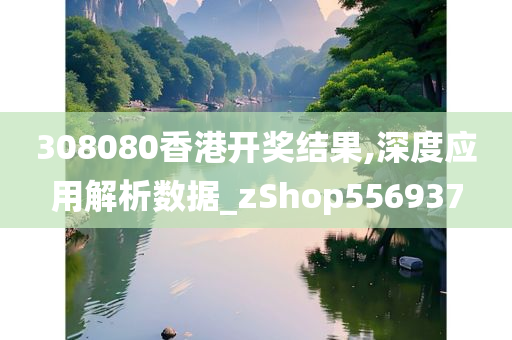 308080香港开奖结果,深度应用解析数据_zShop556937