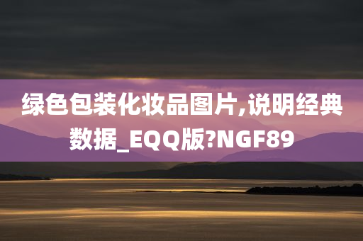 绿色包装化妆品图片,说明经典数据_EQQ版?NGF89