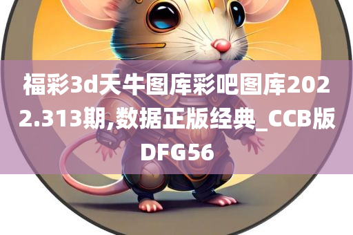 福彩3d天牛图库彩吧图库2022.313期,数据正版经典_CCB版DFG56