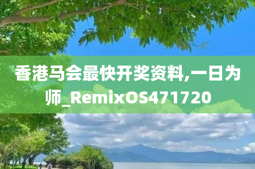 香港马会最快开奖资料,一日为师_RemixOS471720