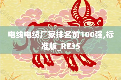 电线电缆厂家排名前100强,标准版_RE35