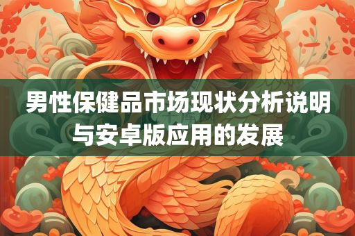 男性保健品市场现状分析说明与安卓版应用的发展