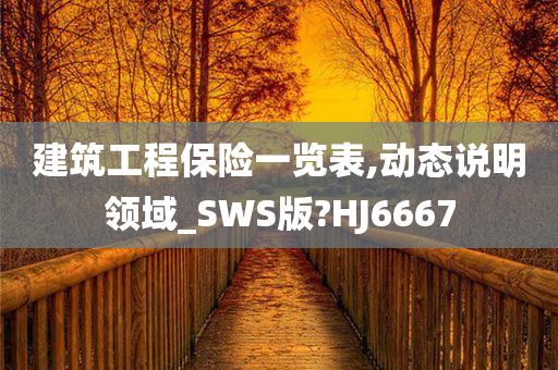 建筑工程保险一览表,动态说明领域_SWS版?HJ6667