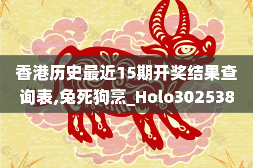 香港历史最近15期开奖结果查询表,兔死狗烹_Holo302538