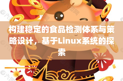 构建稳定的食品检测体系与策略设计，基于Linux系统的探索