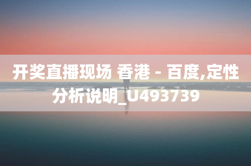 开奖直播现场 香港 - 百度,定性分析说明_U493739