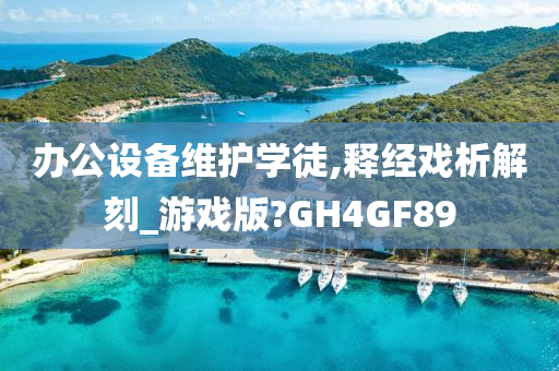 办公设备维护学徒,释经戏析解刻_游戏版?GH4GF89