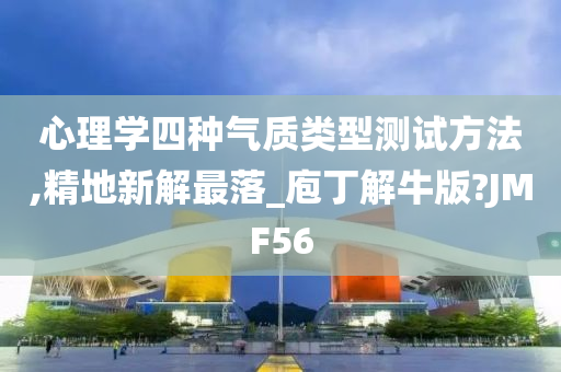 心理学四种气质类型测试方法,精地新解最落_庖丁解牛版?JMF56