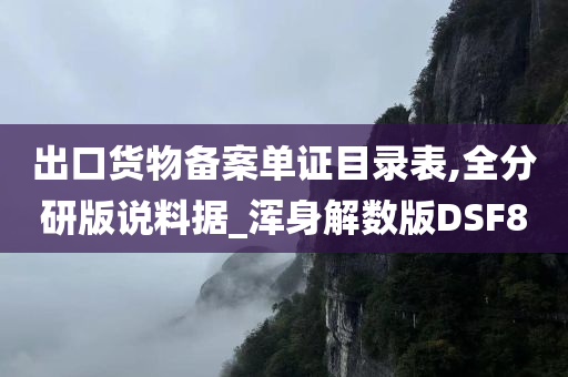 出口货物备案单证目录表,全分研版说料据_浑身解数版DSF8