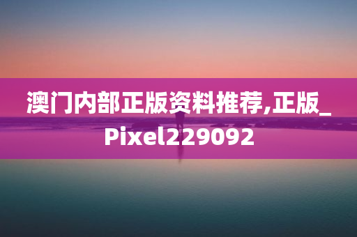 澳门内部正版资料推荐,正版_Pixel229092