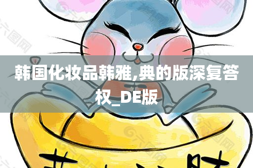 韩国化妆品韩雅,典的版深复答权_DE版