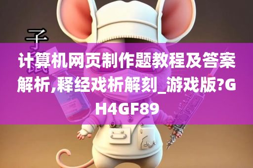 计算机网页制作题教程及答案解析,释经戏析解刻_游戏版?GH4GF89