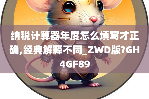 纳税计算器年度怎么填写才正确,经典解释不同_ZWD版?GH4GF89