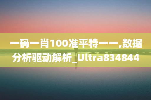 一码一肖100准平特一一,数据分析驱动解析_Ultra834844